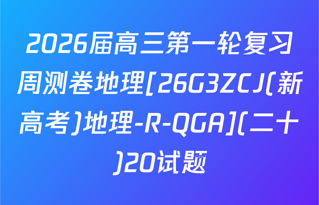 2026届高三第一轮复习周测卷地理[26G3ZCJ(新高考)地理-R-QGA](二十)20试题