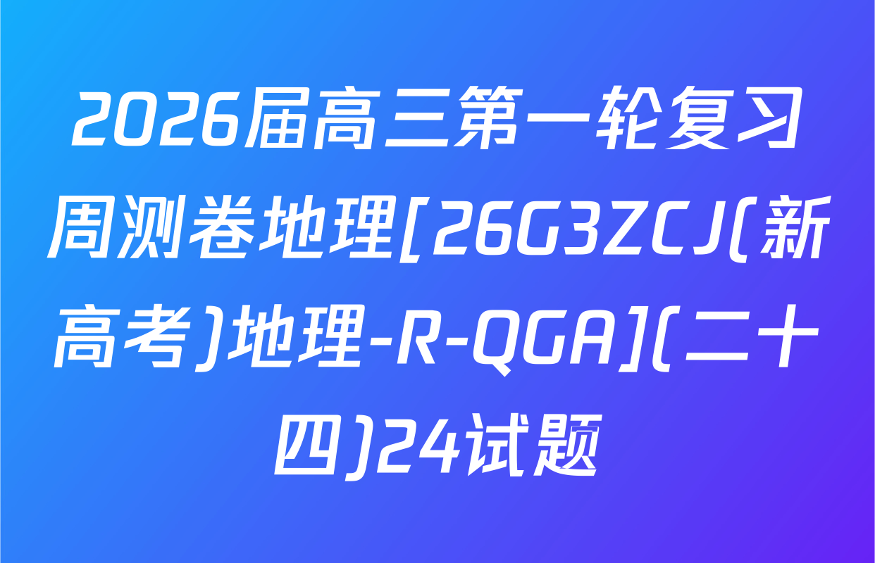 2026届高三第一轮复习周测卷地理[26G3ZCJ(新高考)地理-R-QGA](二十四)24试题