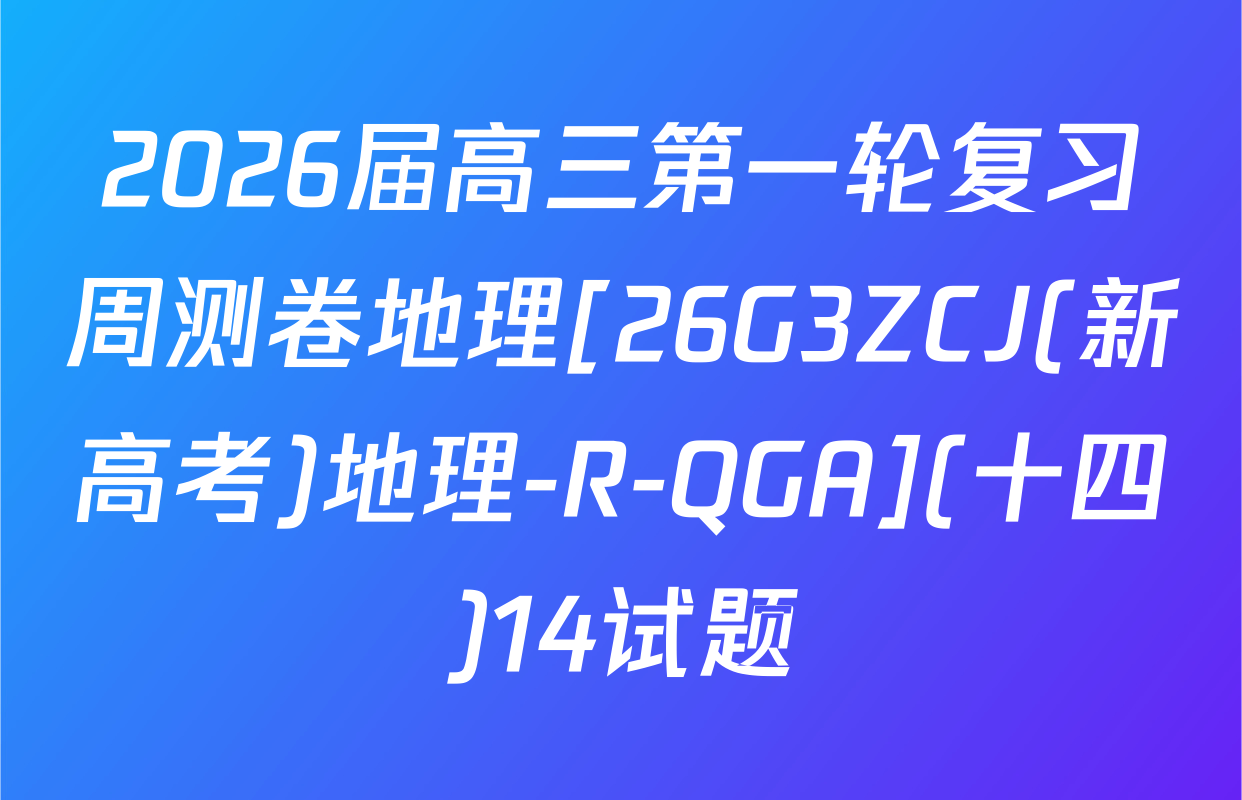 2026届高三第一轮复习周测卷地理[26G3ZCJ(新高考)地理-R-QGA](十四)14试题