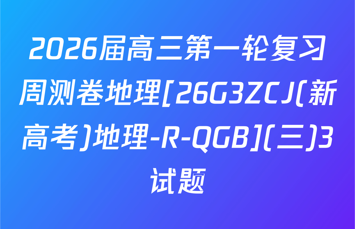 2026届高三第一轮复习周测卷地理[26G3ZCJ(新高考)地理-R-QGB](三)3试题