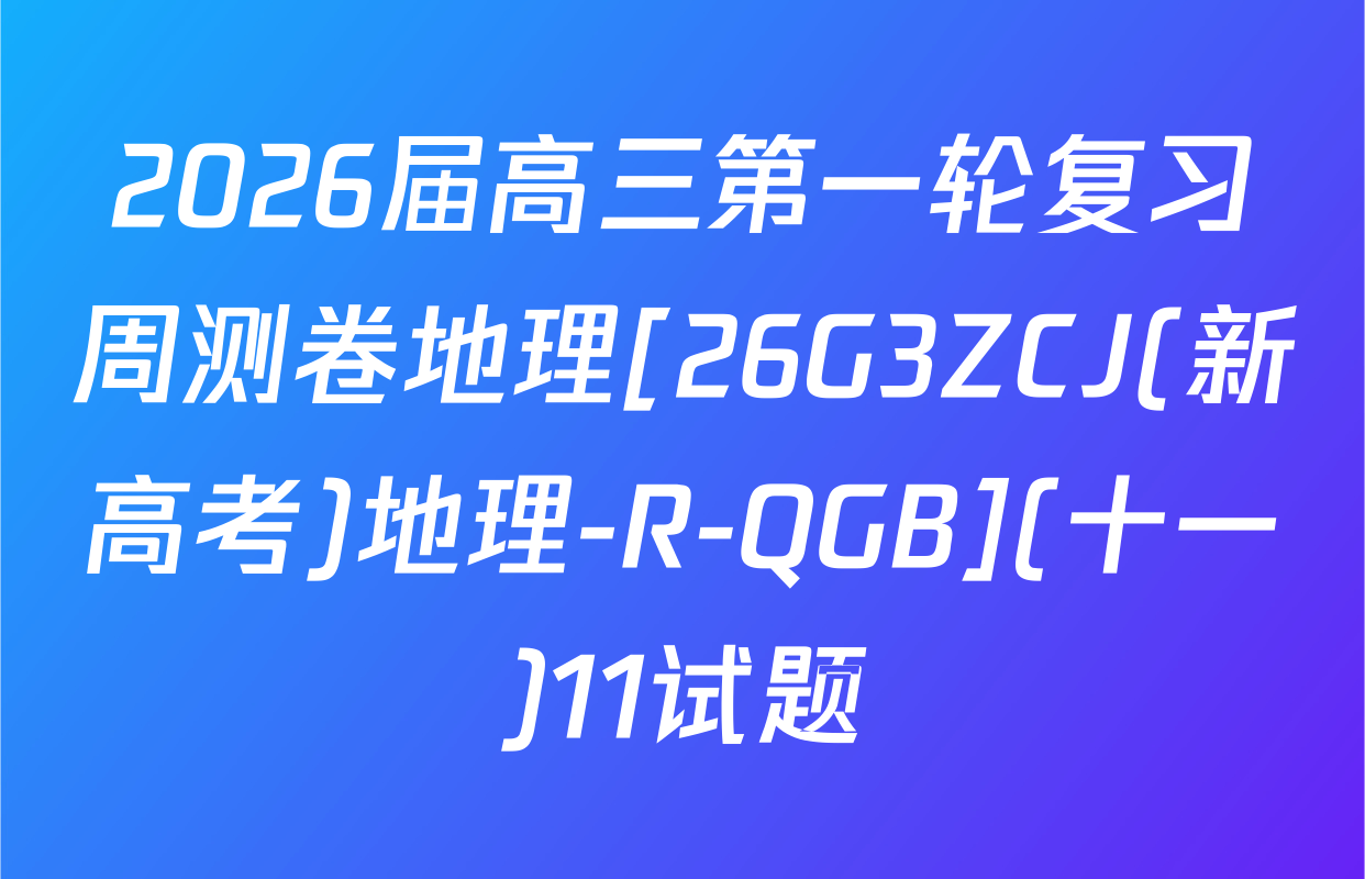 2026届高三第一轮复习周测卷地理[26G3ZCJ(新高考)地理-R-QGB](十一)11试题