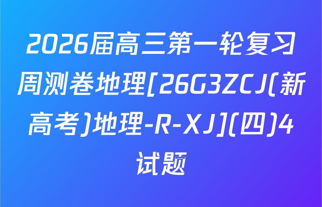 2026届高三第一轮复习周测卷地理[26G3ZCJ(新高考)地理-R-XJ](四)4试题