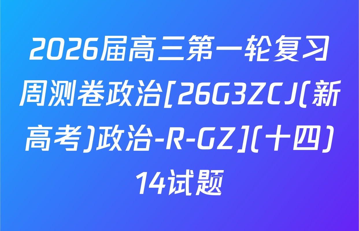 2026届高三第一轮复习周测卷政治[26G3ZCJ(新高考)政治-R-GZ](十四)14试题