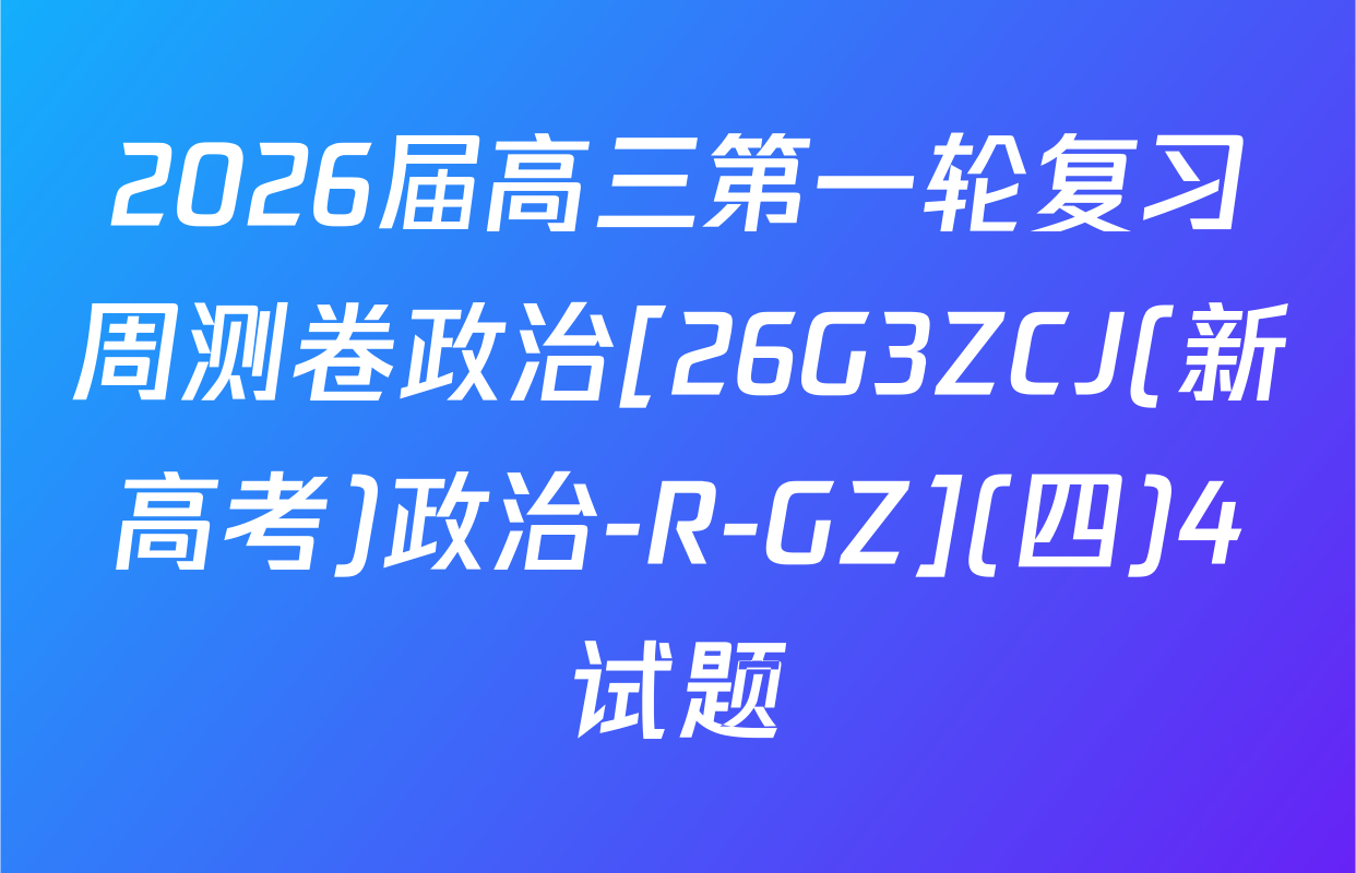 2026届高三第一轮复习周测卷政治[26G3ZCJ(新高考)政治-R-GZ](四)4试题
