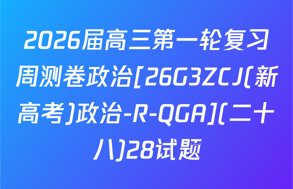 2026届高三第一轮复习周测卷政治[26G3ZCJ(新高考)政治-R-QGA](二十八)28试题