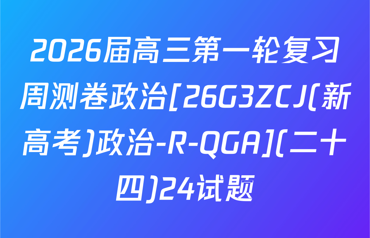 2026届高三第一轮复习周测卷政治[26G3ZCJ(新高考)政治-R-QGA](二十四)24试题