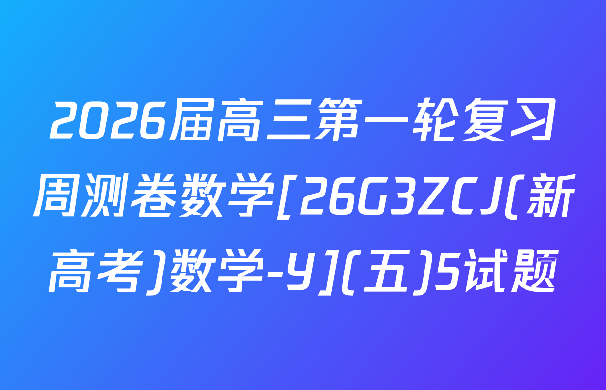 2026届高三第一轮复习周测卷数学[26G3ZCJ(新高考)数学-Y](五)5试题