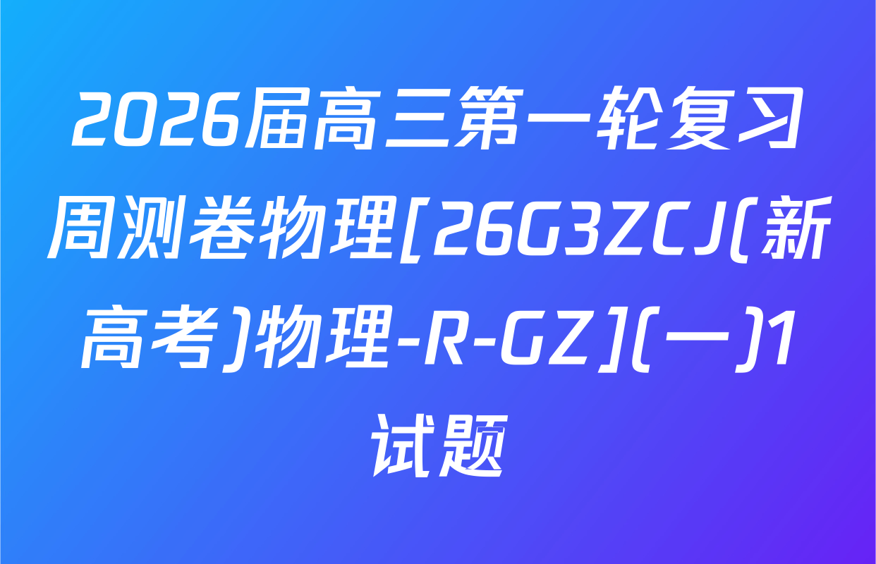 2026届高三第一轮复习周测卷物理[26G3ZCJ(新高考)物理-R-GZ](一)1试题