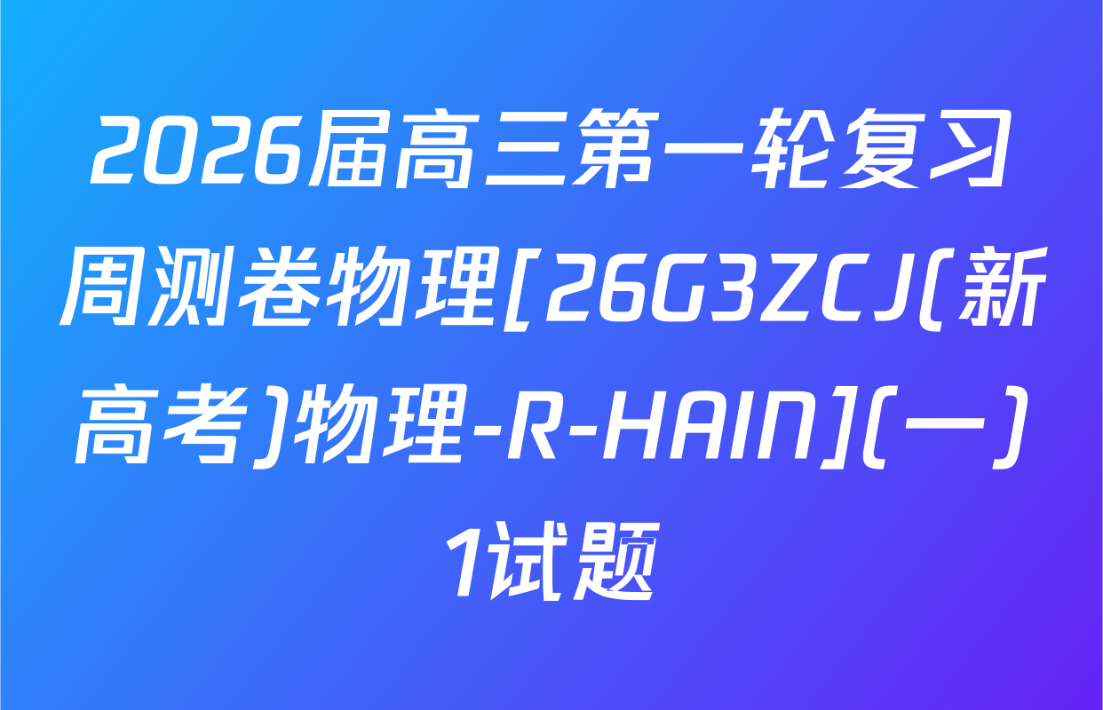 2026届高三第一轮复习周测卷物理[26G3ZCJ(新高考)物理-R-HAIN](一)1试题