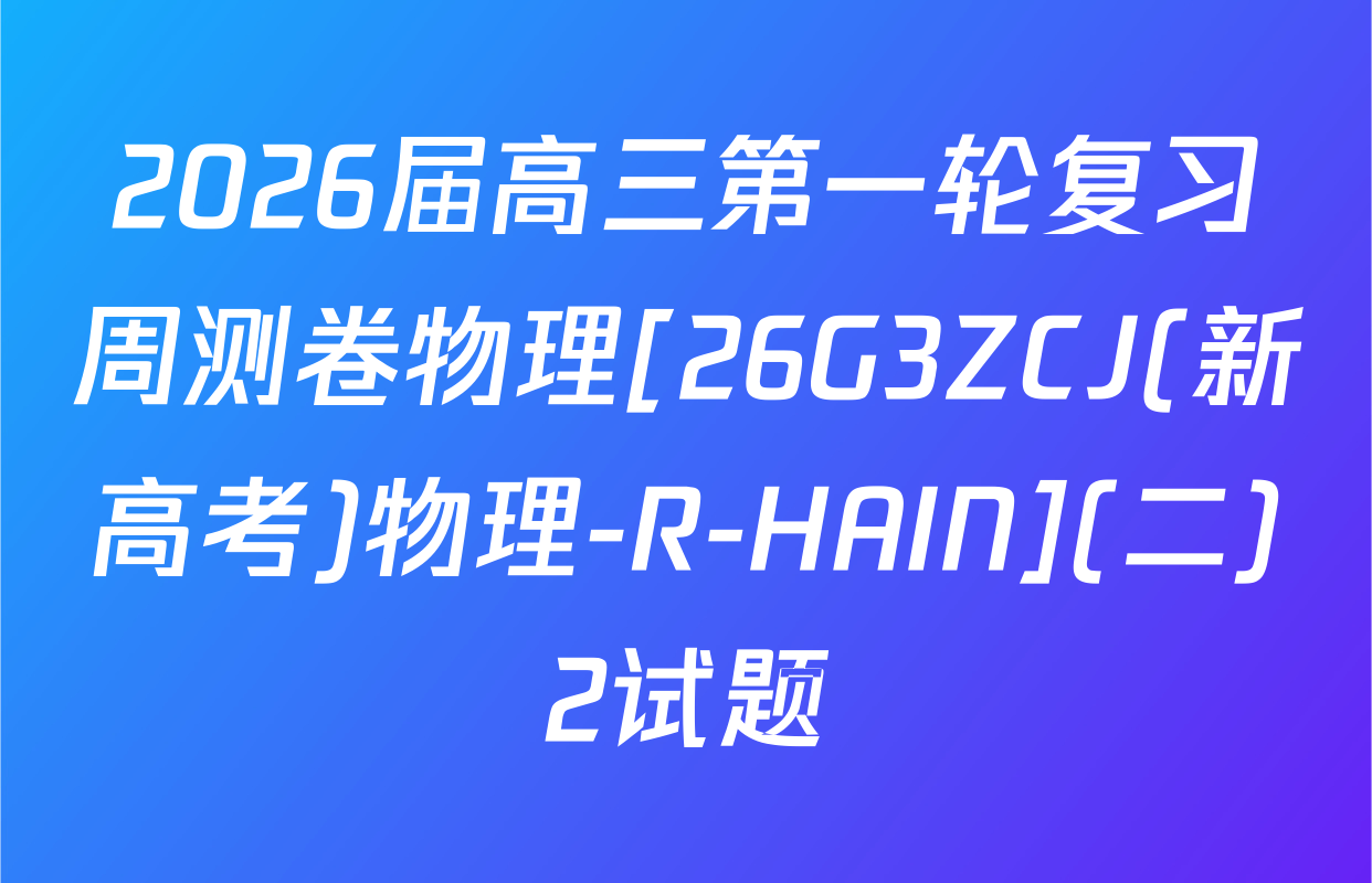 2026届高三第一轮复习周测卷物理[26G3ZCJ(新高考)物理-R-HAIN](二)2试题