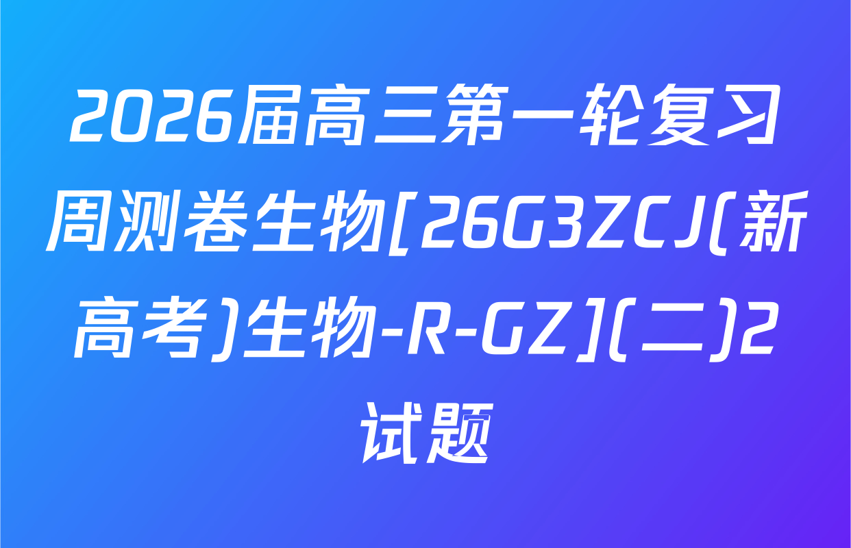 2026届高三第一轮复习周测卷生物[26G3ZCJ(新高考)生物-R-GZ](二)2试题