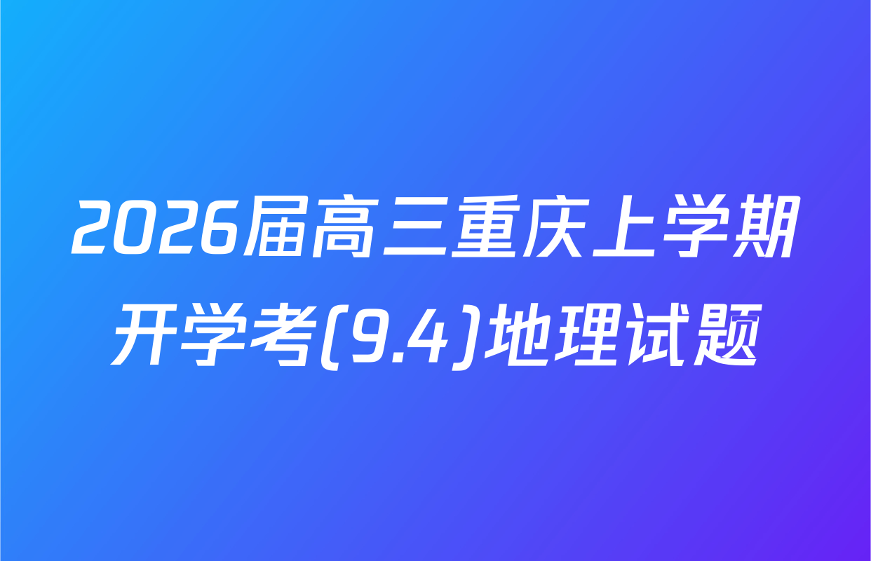 2026届高三重庆上学期开学考(9.4)地理试题