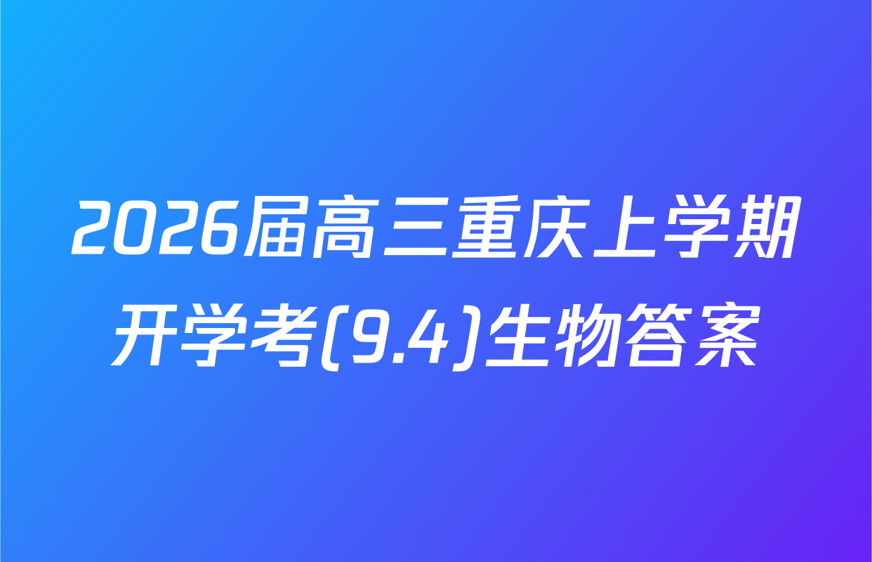 2026届高三重庆上学期开学考(9.4)生物答案