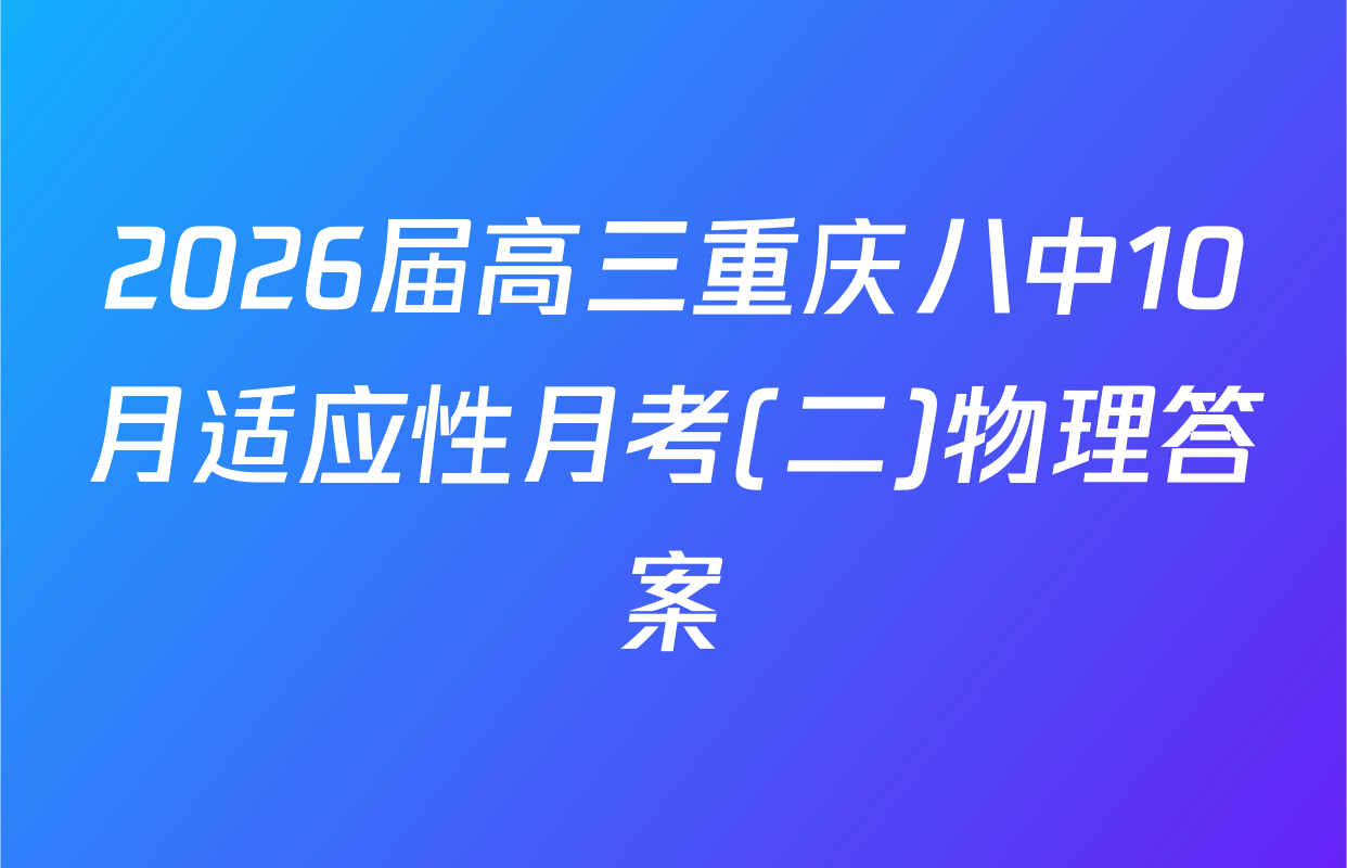 2026届高三重庆八中10月适应性月考(二)物理答案
