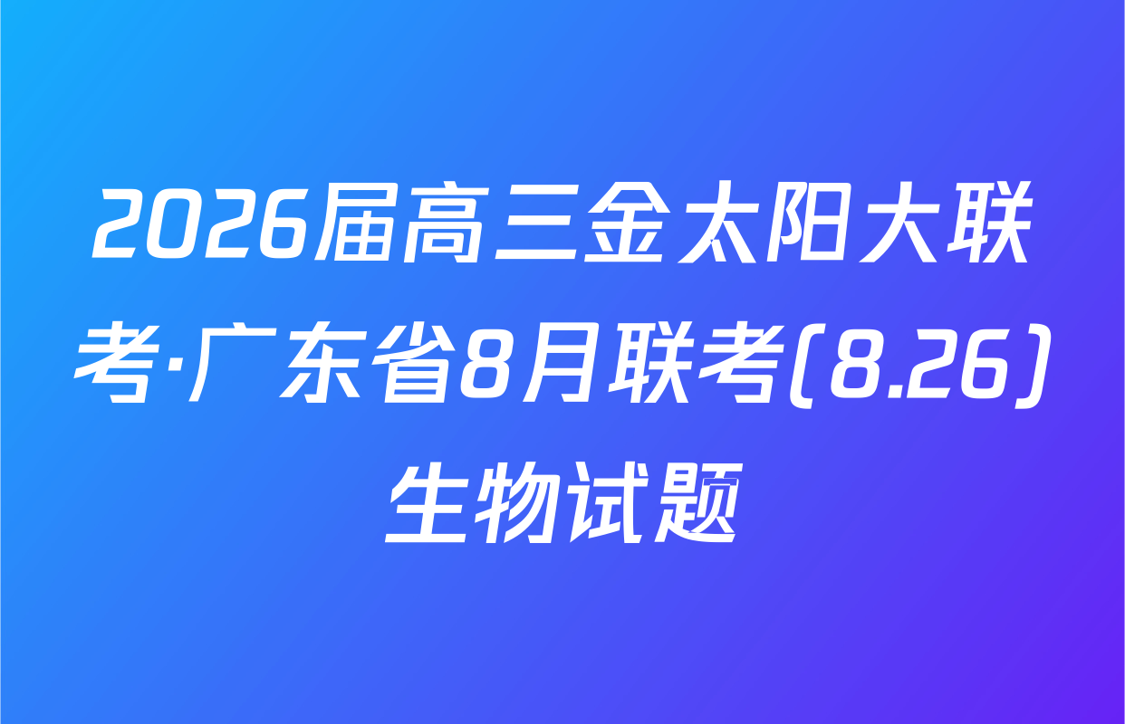 2026届高三金太阳大联考·广东省8月联考(8.26)生物试题