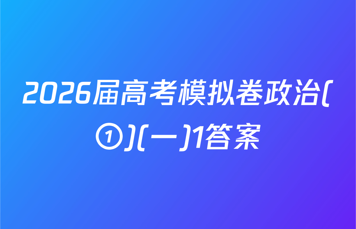 2026届高考模拟卷政治(①)(一)1答案