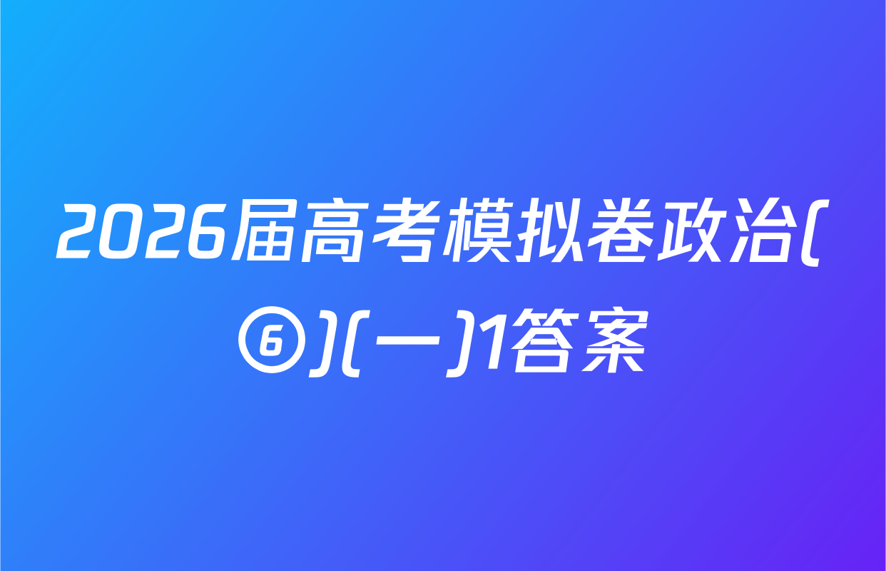 2026届高考模拟卷政治(⑥)(一)1答案