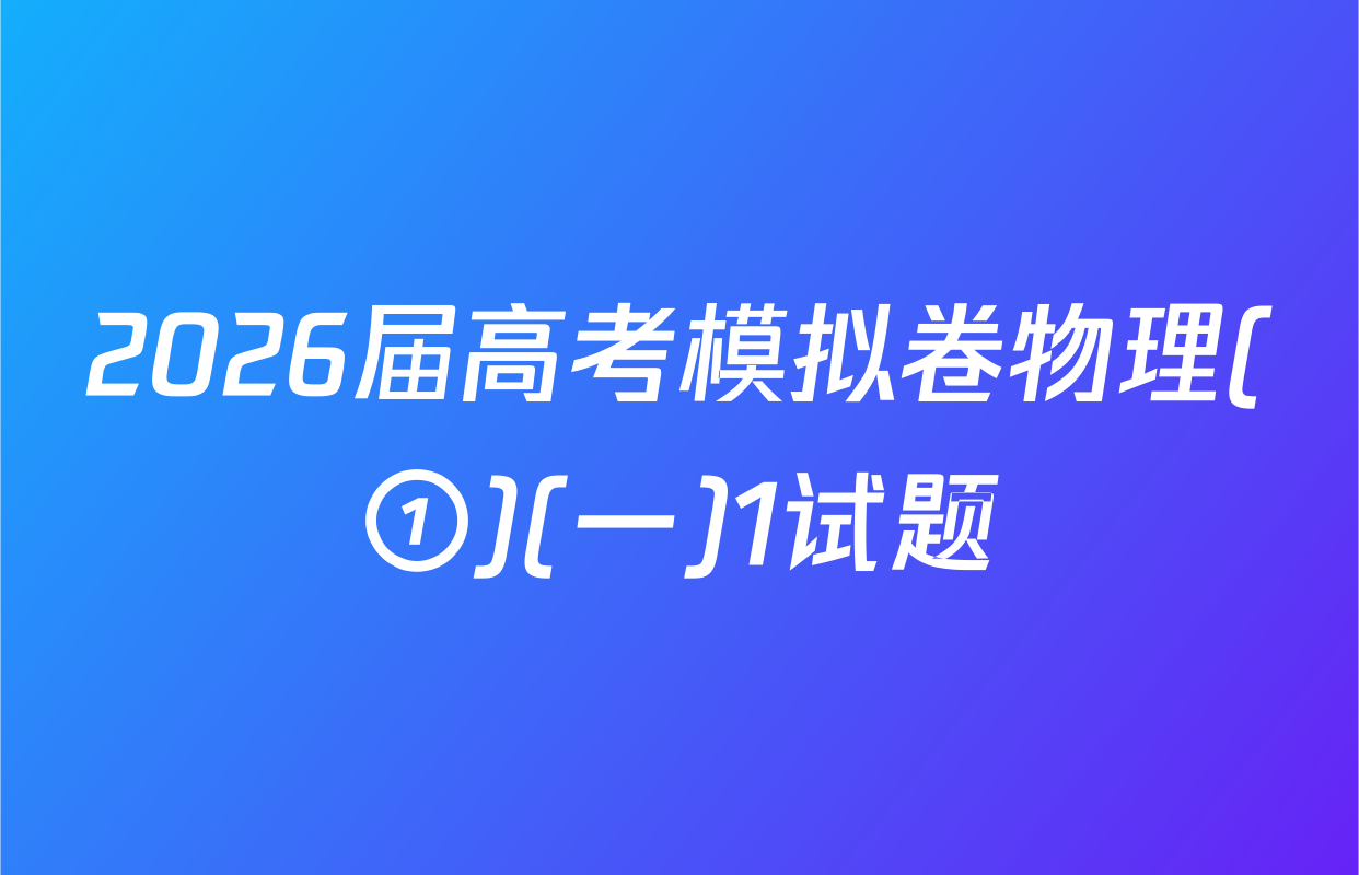 2026届高考模拟卷物理(①)(一)1试题