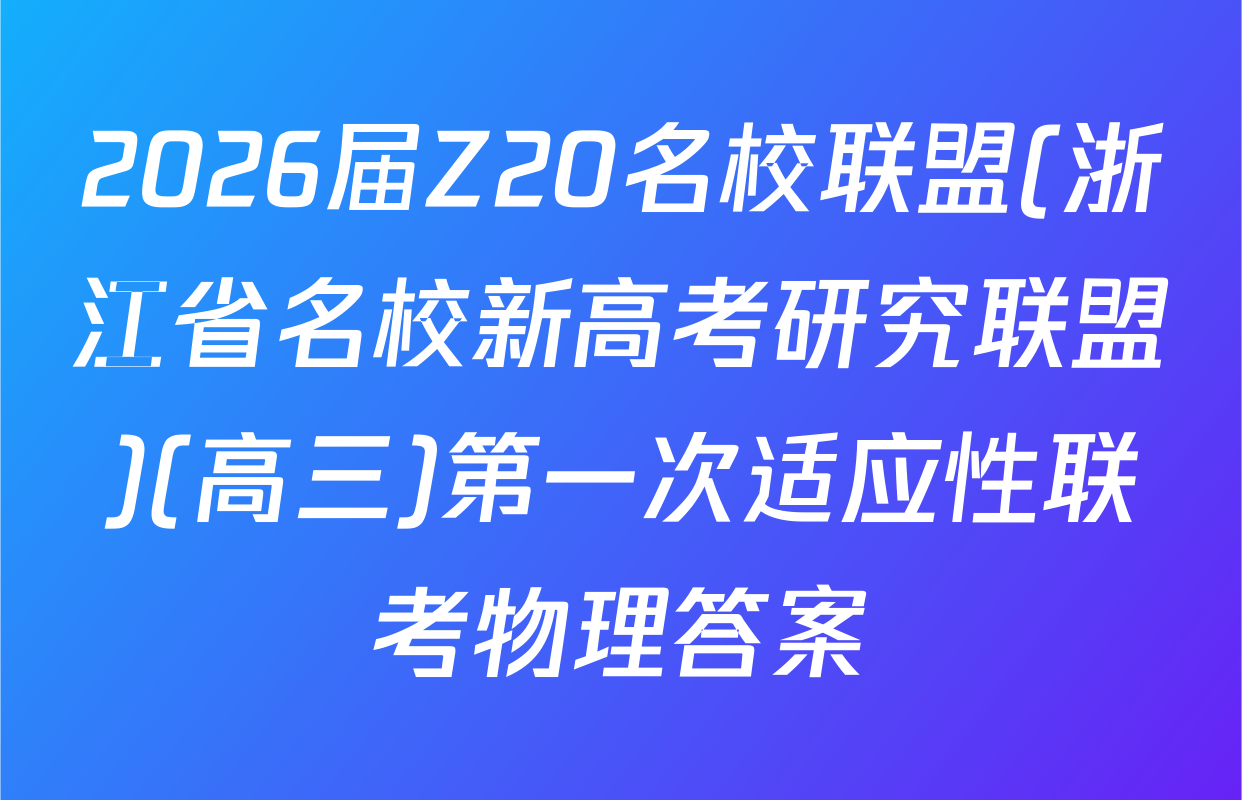 2026届Z20名校联盟(浙江省名校新高考研究联盟)(高三)第一次适应性联考物理答案