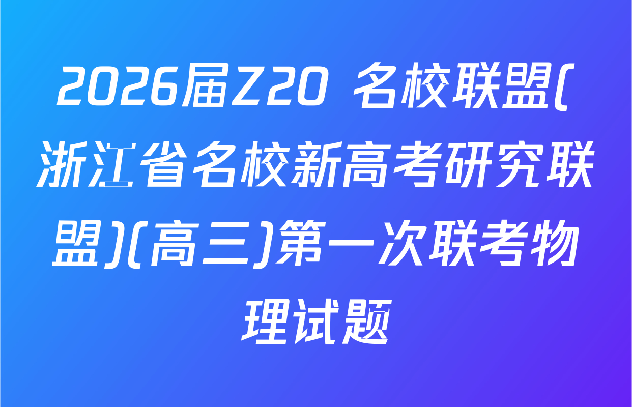 2026届Z20+名校联盟(浙江省名校新高考研究联盟)(高三)第一次联考物理试题