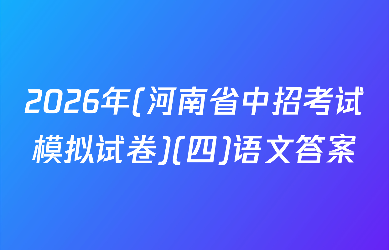 2026年(河南省中招考试模拟试卷)(四)语文答案