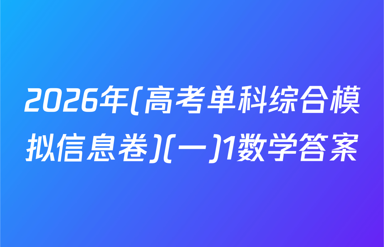 2026年(高考单科综合模拟信息卷)(一)1数学答案