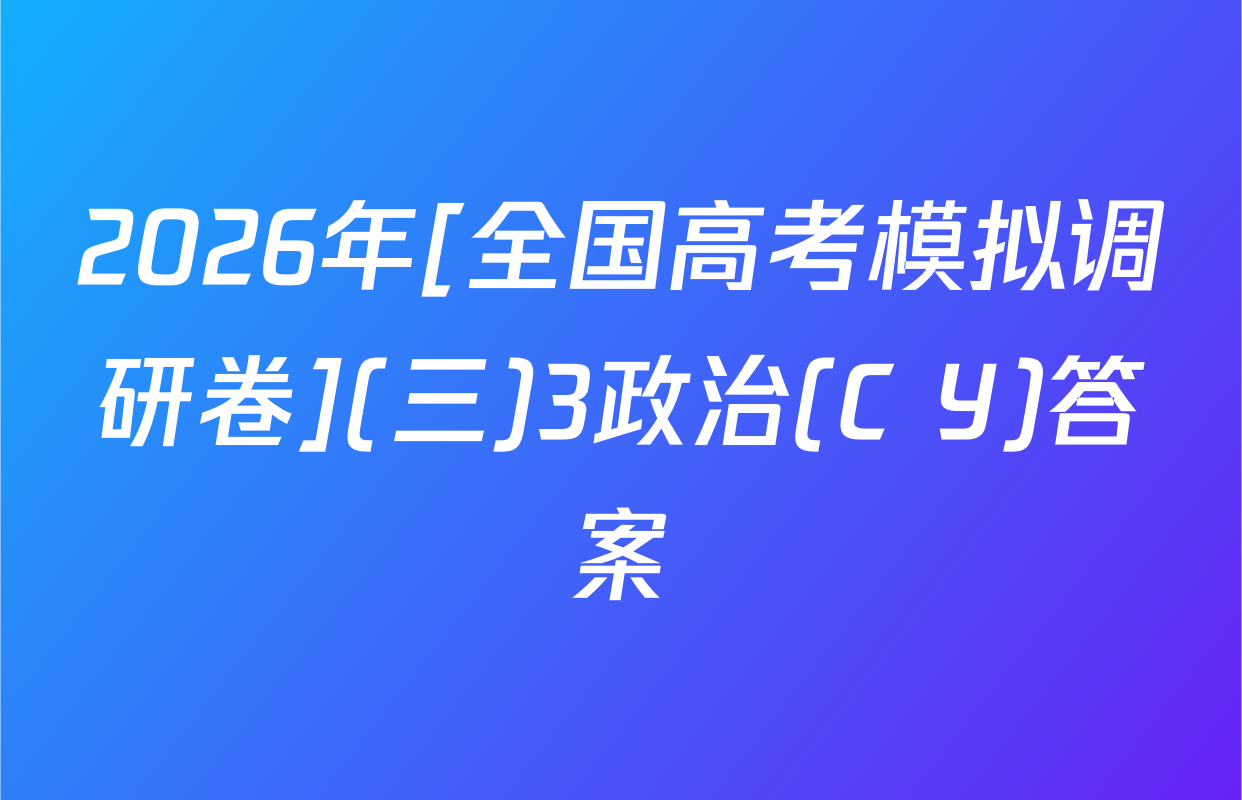 2026年[全国高考模拟调研卷](三)3政治(C Y)答案