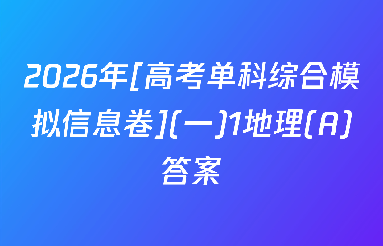 2026年[高考单科综合模拟信息卷](一)1地理(A)答案