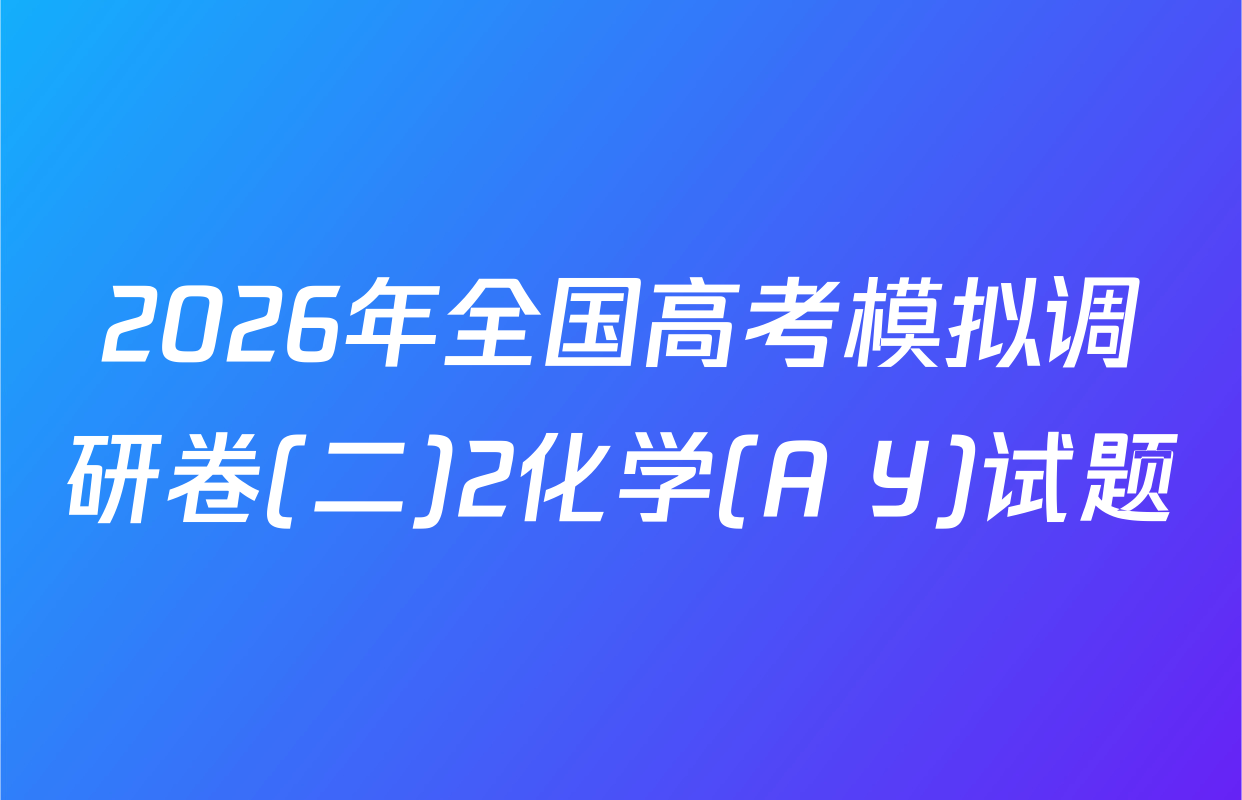 2026年全国高考模拟调研卷(二)2化学(A Y)试题
