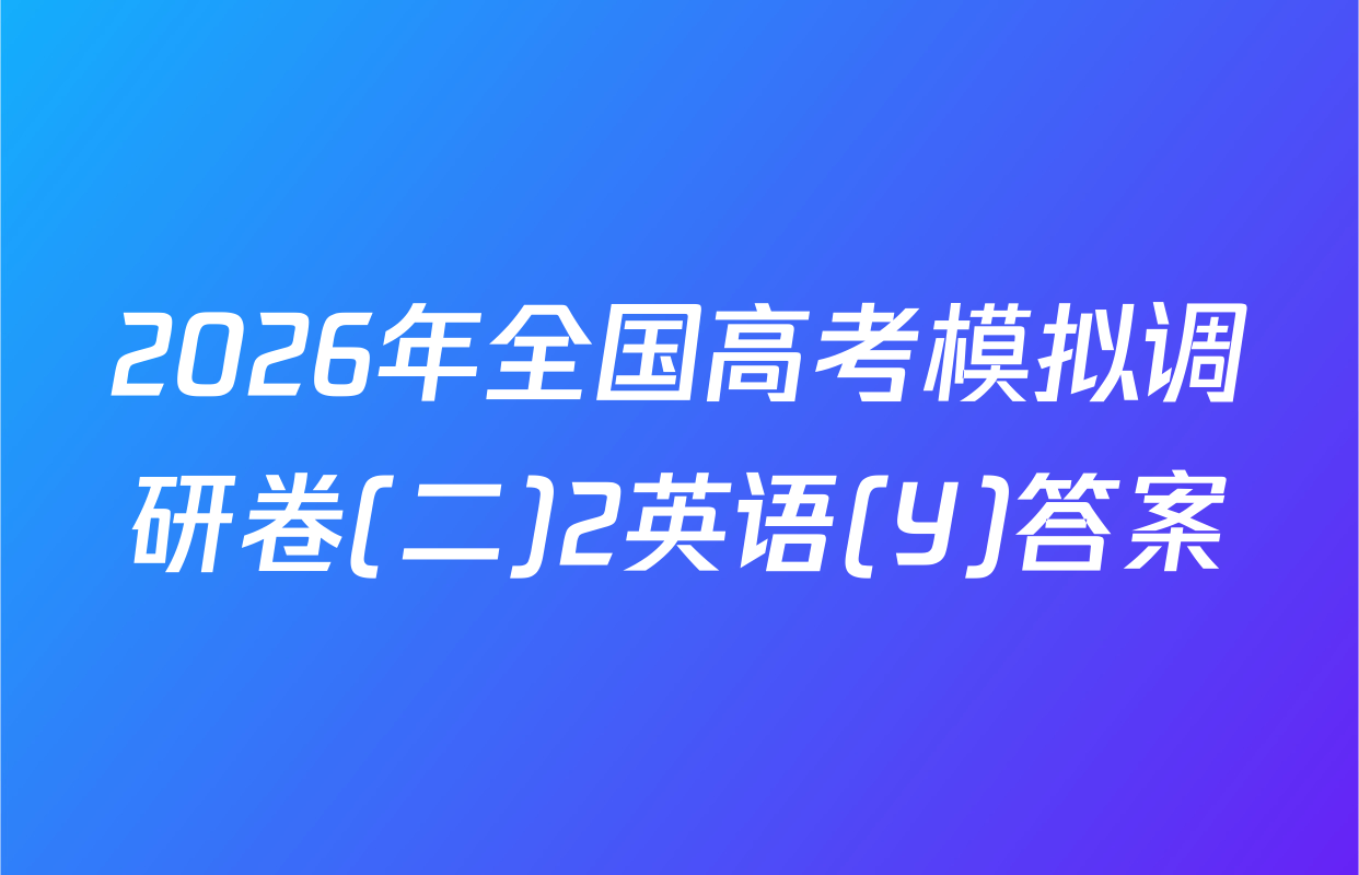 2026年全国高考模拟调研卷(二)2英语(Y)答案