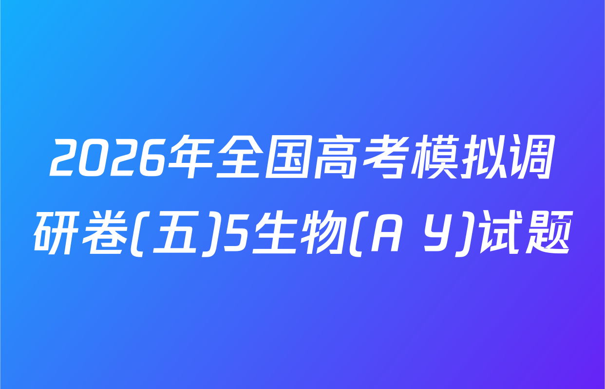 2026年全国高考模拟调研卷(五)5生物(A Y)试题