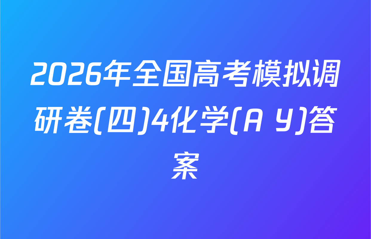 2026年全国高考模拟调研卷(四)4化学(A Y)答案