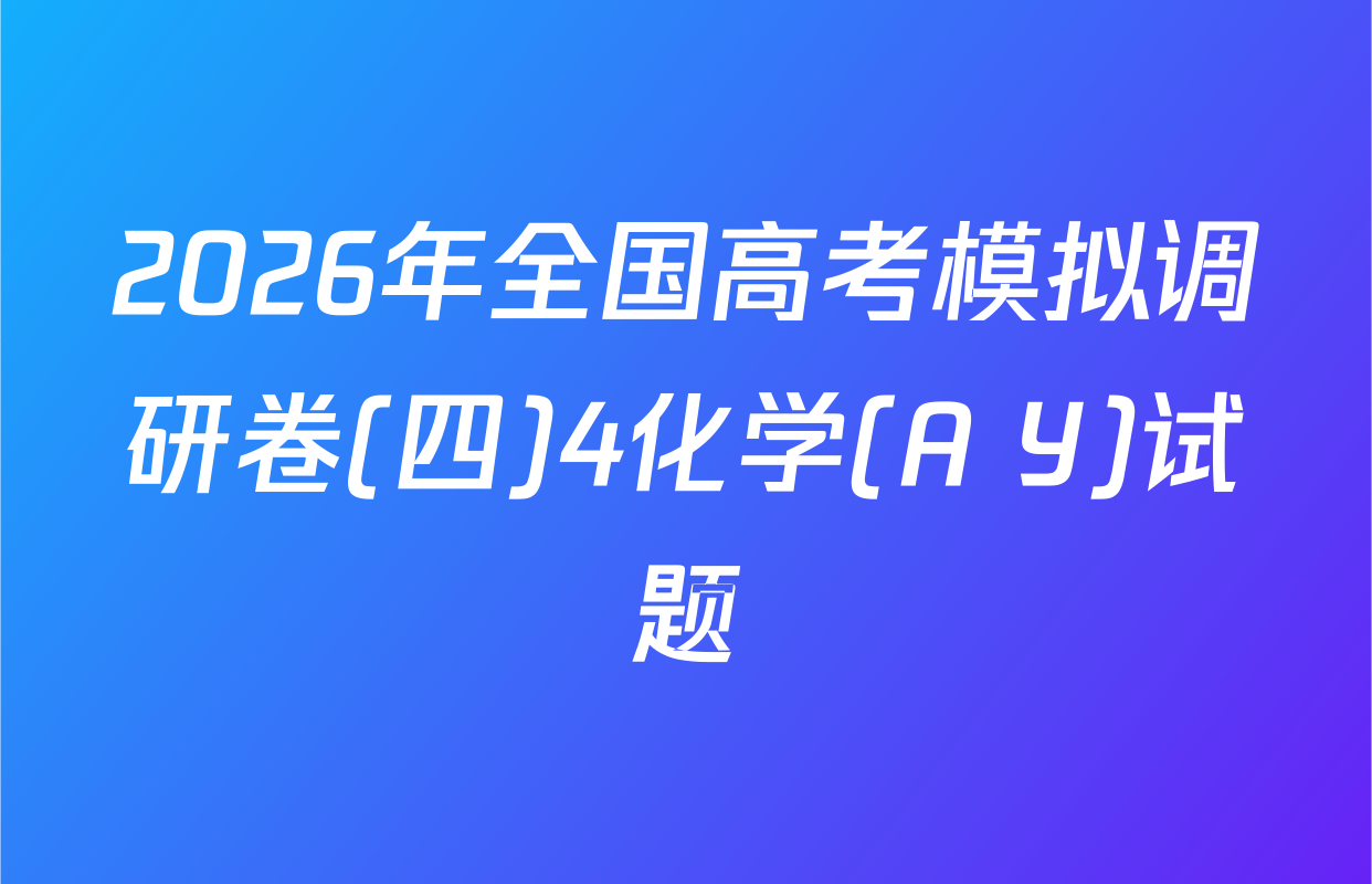 2026年全国高考模拟调研卷(四)4化学(A Y)试题