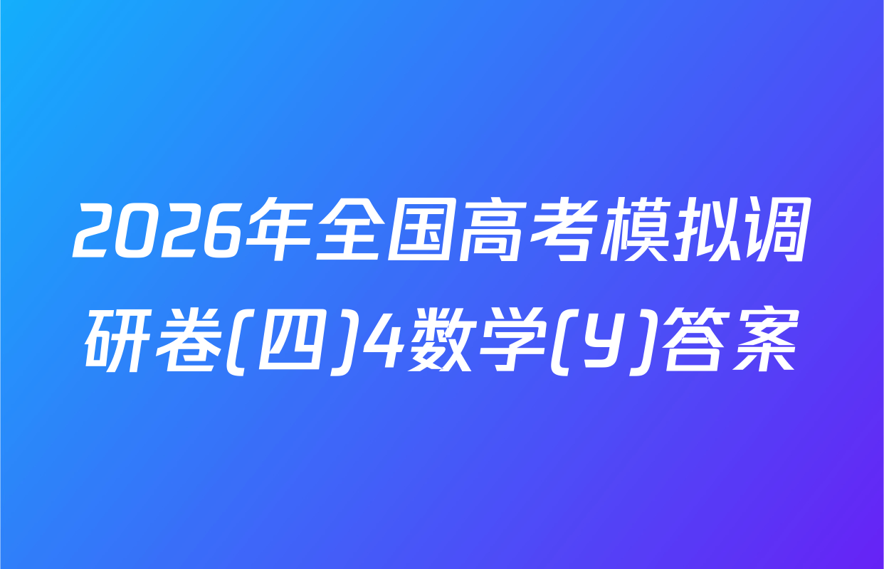 2026年全国高考模拟调研卷(四)4数学(Y)答案