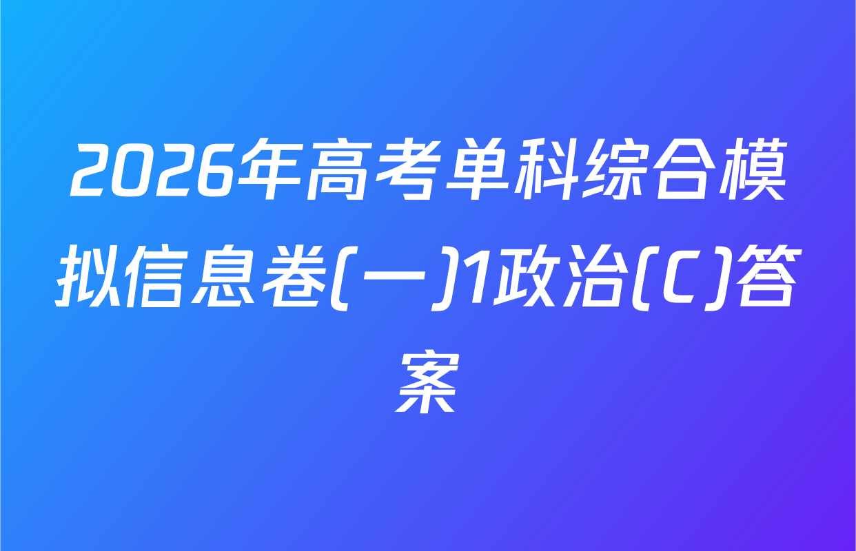 2026年高考单科综合模拟信息卷(一)1政治(C)答案
