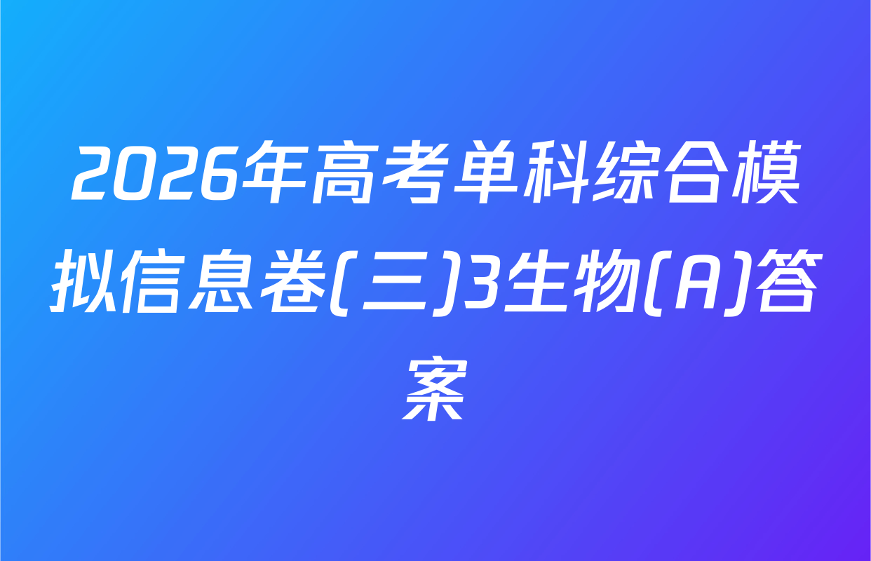 2026年高考单科综合模拟信息卷(三)3生物(A)答案