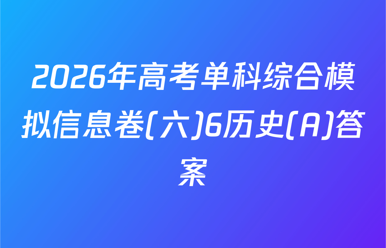 2026年高考单科综合模拟信息卷(六)6历史(A)答案