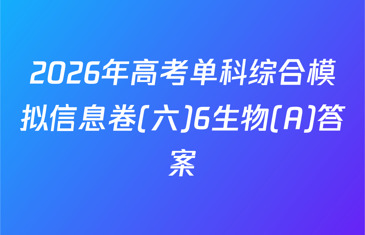 2026年高考单科综合模拟信息卷(六)6生物(A)答案
