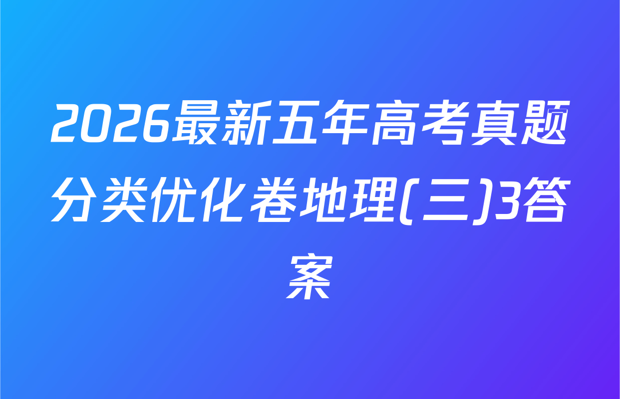 2026最新五年高考真题分类优化卷地理(三)3答案