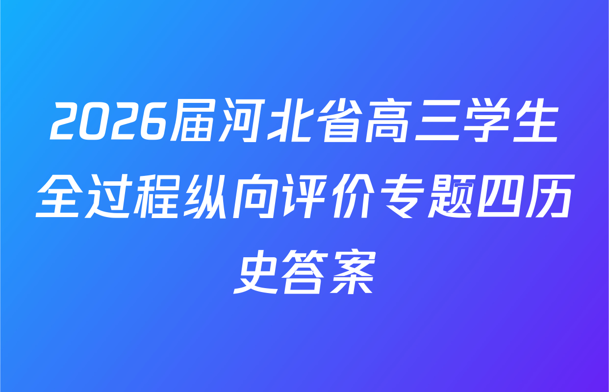2026届河北省高三学生全过程纵向评价专题四历史答案