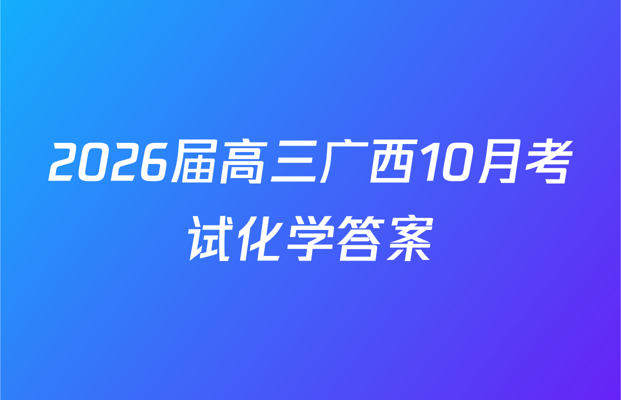 2026届高三广西10月考试化学答案