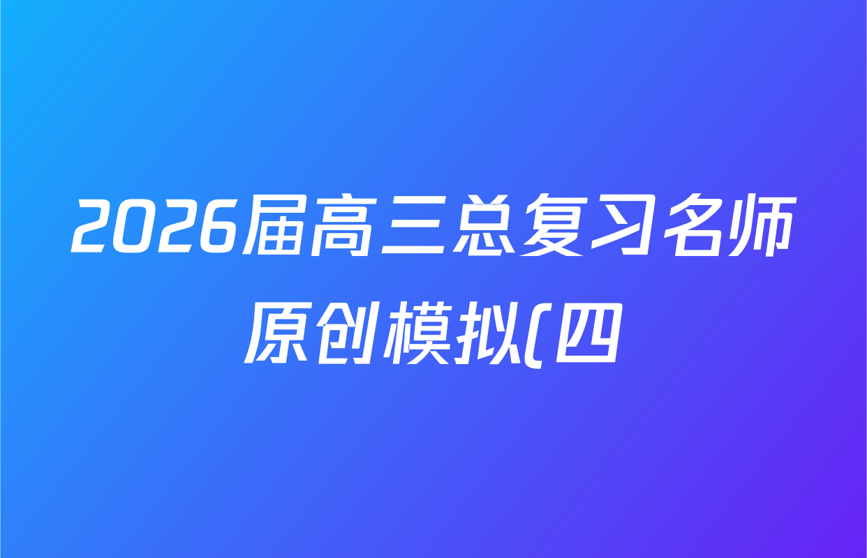 2026届高三总复习名师原创模拟(四)4化学(XS6JG)试题
