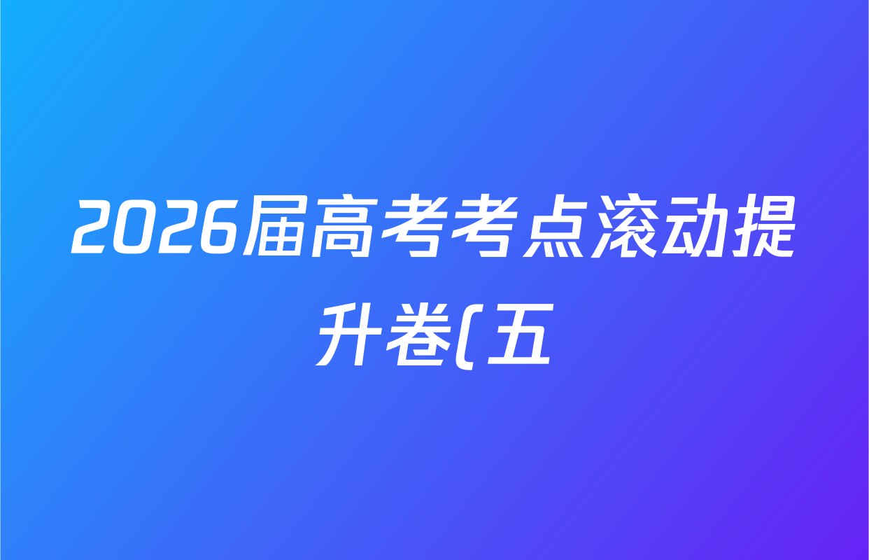 2026届高考考点滚动提升卷(五)5语文答案
