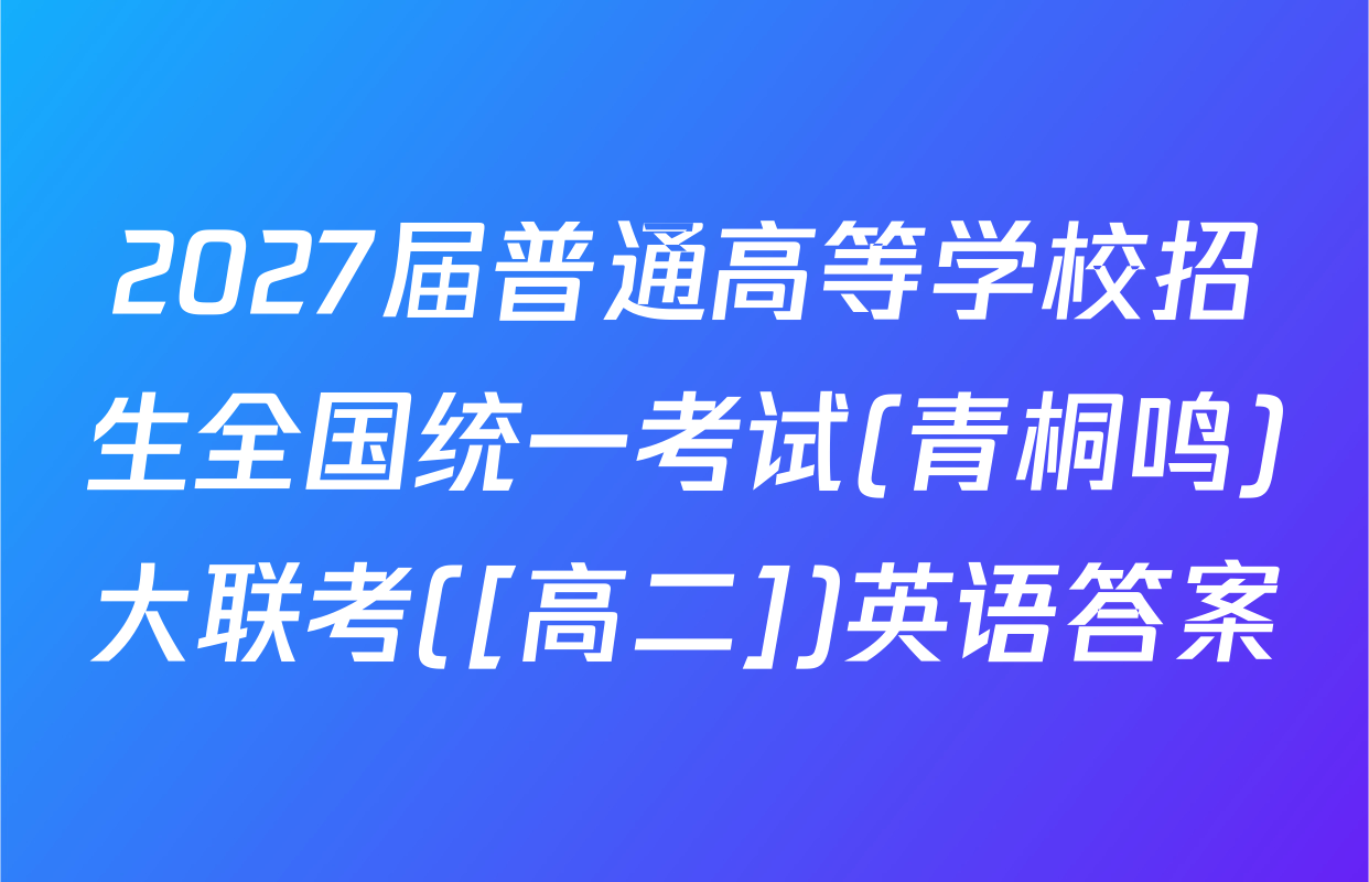 2027届普通高等学校招生全国统一考试(青桐鸣)大联考([高二])英语答案