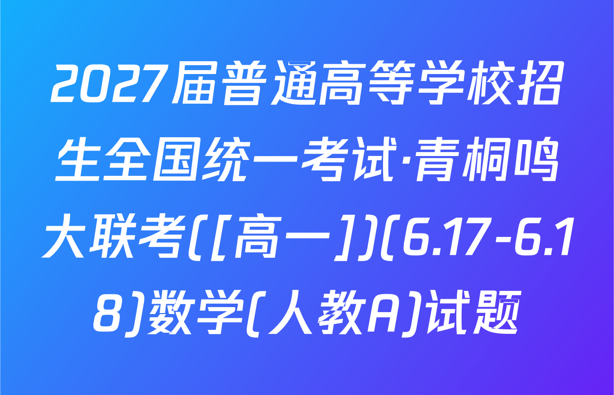 2027届普通高等学校招生全国统一考试·青桐鸣大联考([高一])(6.17-6.18)数学(人教A)试题