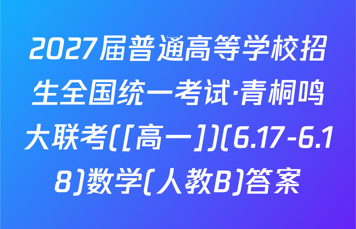 2027届普通高等学校招生全国统一考试·青桐鸣大联考([高一])(6.17-6.18)数学(人教B)答案