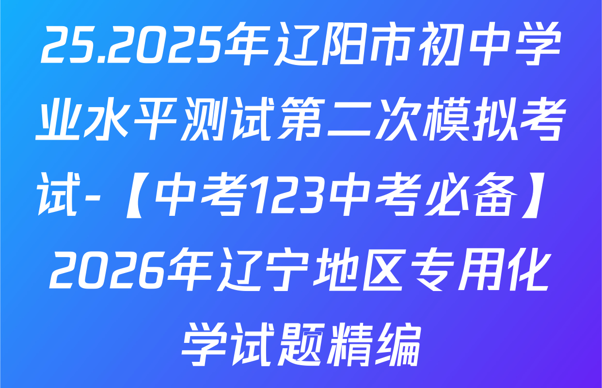 25.2025年辽阳市初中学业水平测试第二次模拟考试-【中考123中考必备】2026年辽宁地区专用化学试题精编
