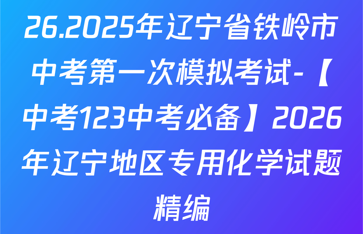26.2025年辽宁省铁岭市中考第一次模拟考试-【中考123中考必备】2026年辽宁地区专用化学试题精编
