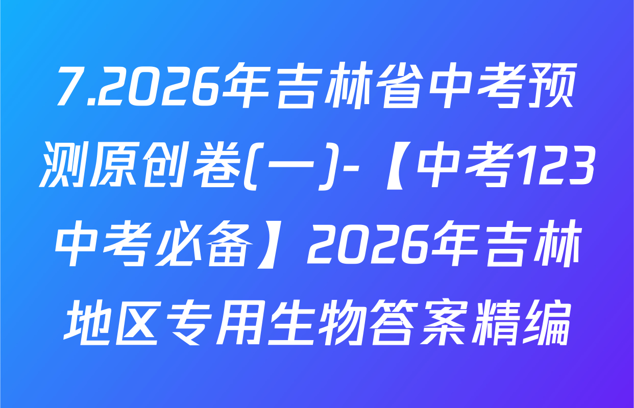 7.2026年吉林省中考预测原创卷(一)-【中考123中考必备】2026年吉林地区专用生物答案精编
