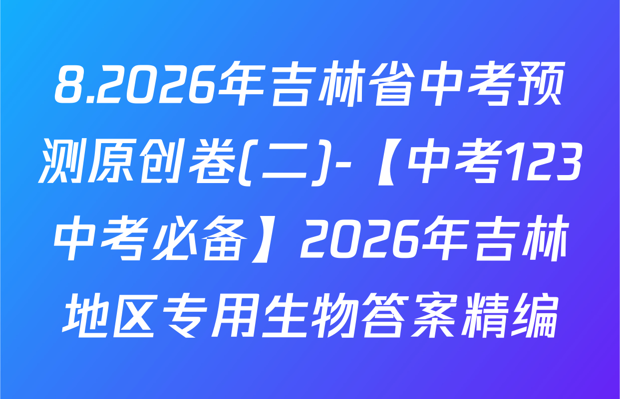 8.2026年吉林省中考预测原创卷(二)-【中考123中考必备】2026年吉林地区专用生物答案精编